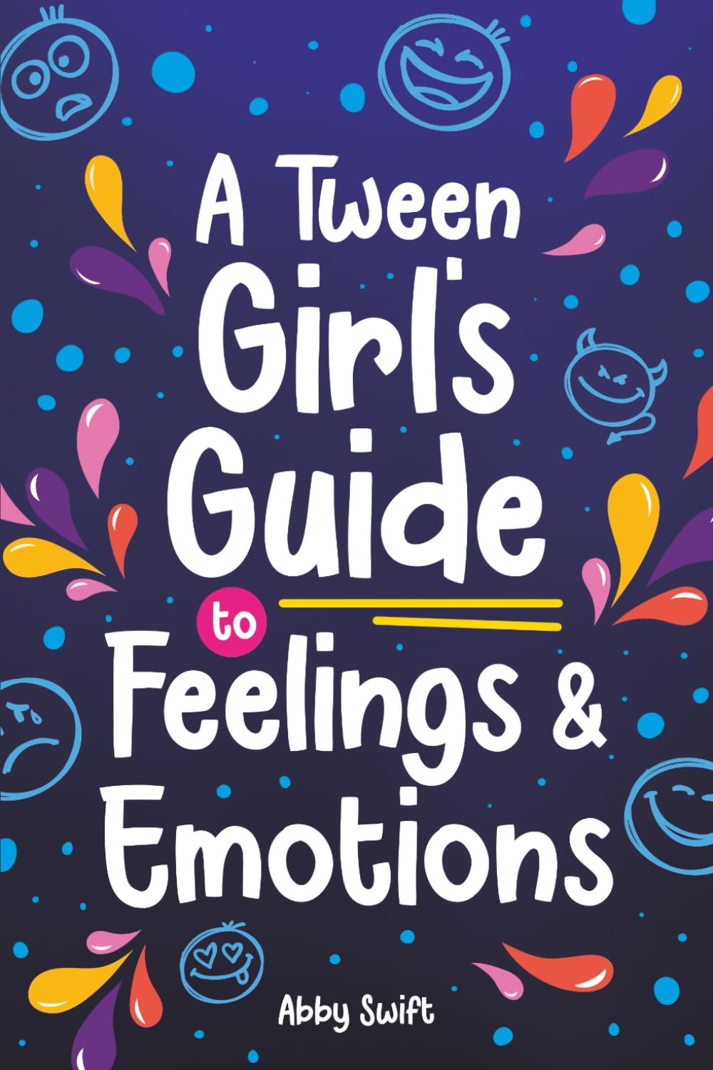 A Tween Girl's Guide to Feelings and Emotions: Mastering Self-Love and Building Self-Esteem. The Essential Emotional Wellness Handbook