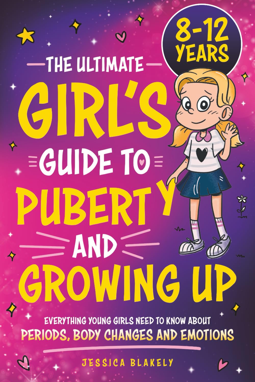 The Ultimate Girl’s Guide to Puberty and Growing Up: Everything Young Girls Need to Know About Periods, Body Changes and Emotions
